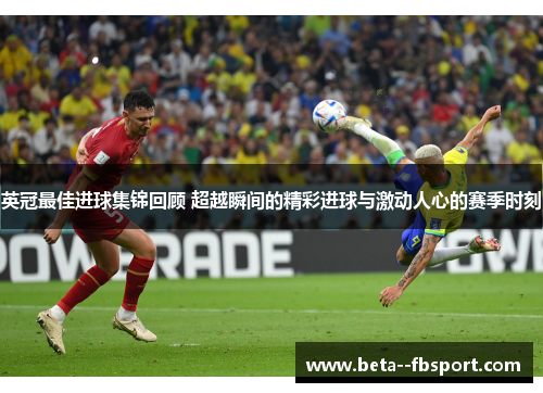 英冠最佳进球集锦回顾 超越瞬间的精彩进球与激动人心的赛季时刻